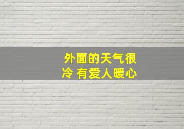 外面的天气很冷 有爱人暖心